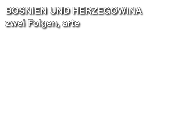 Titel Schrift: Bosnien und Herzegowina, zwei Folgen, arte / NDR