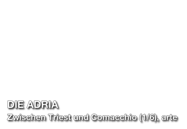 Titel Schrift: Die Adria - Zwischen Triest und Comacchio (1/6, arte 