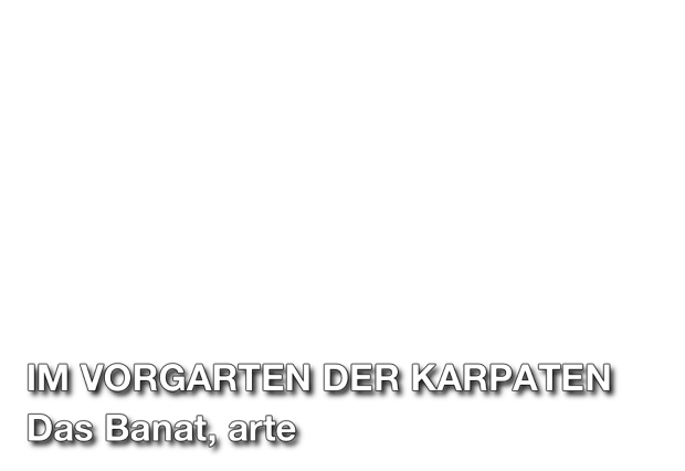 Im Vorgarten der Karpaten. (2) Das Banat, arte. Produktion: micafilm