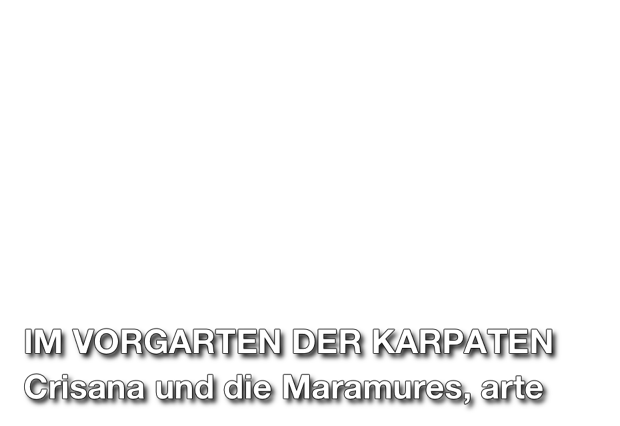 Im Vorgarten der Karpaten, (1) Crisana und die Maramures. arte. Produktion: micafilm